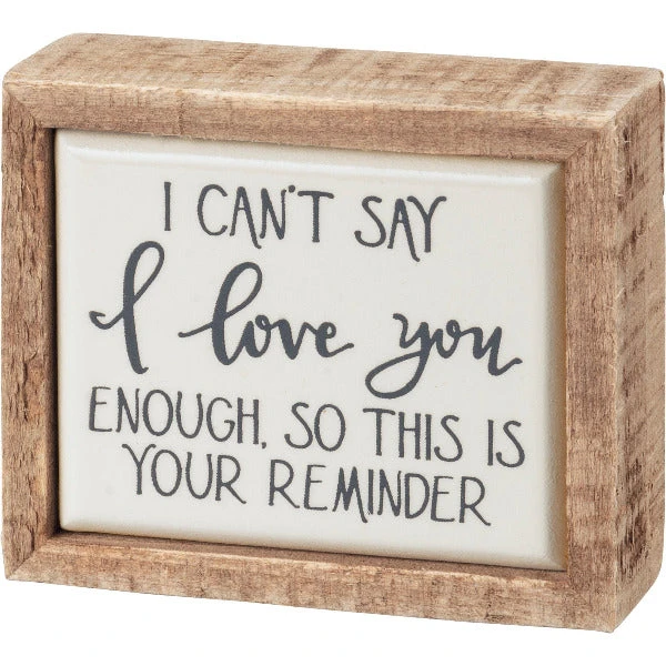 Mini Box Sign I Can't Say I Love You Enough So This Is Your Reminder 1 Mini Box Sign I Can't Say I Love You Enough So This Is Your Reminder