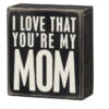 Wood Sign - I Love That You're My Mom