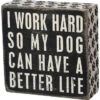 Wood Sign - I Work Hard So My Dog Can Have A Better Life