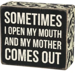 Wood Sign - Sometime I Open My Mouth And My Mother Comes Out